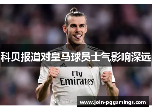科贝报道对皇马球员士气影响深远