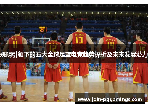 姚明引领下的五大全球足篮电竞趋势探析及未来发展潜力