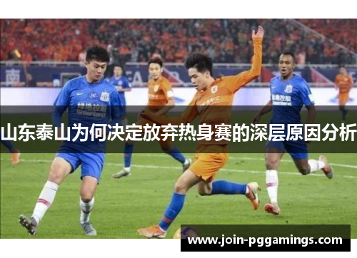 山东泰山为何决定放弃热身赛的深层原因分析