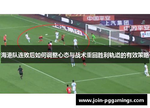 海港队连败后如何调整心态与战术重回胜利轨道的有效策略