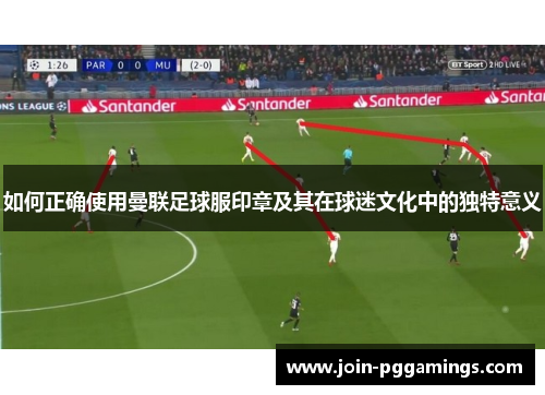 如何正确使用曼联足球服印章及其在球迷文化中的独特意义