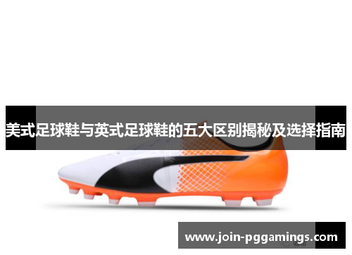 美式足球鞋与英式足球鞋的五大区别揭秘及选择指南