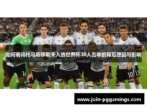 如何看待托马斯穆勒未入选世界杯30人名单的背后原因与影响