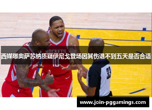 西媒曝奥萨苏纳质疑伊尼戈登场因其伤退不到五天是否合适