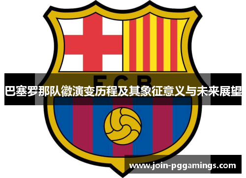 巴塞罗那队徽演变历程及其象征意义与未来展望