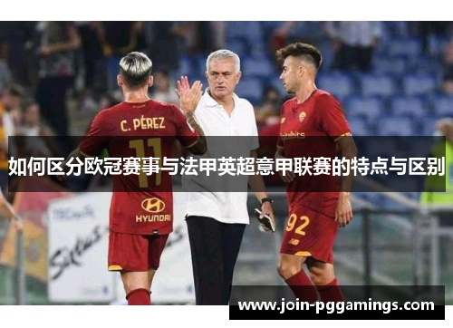 如何区分欧冠赛事与法甲英超意甲联赛的特点与区别 如何区分欧冠赛事与法甲英超意甲联赛的特点与区别