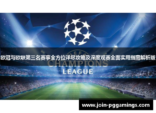 欧冠与欧联第三名赛事全方位详尽攻略及深度观赛全面实用指南解析版 欧冠与欧联第三名赛事全方位详尽攻略及深度观赛全面实用指南解析版