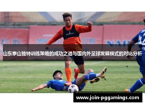 山东泰山独特训练策略的成功之道与国内外足球发展模式的对比分析