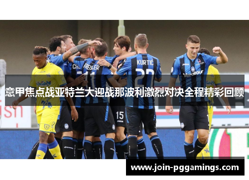 意甲焦点战亚特兰大迎战那波利激烈对决全程精彩回顾